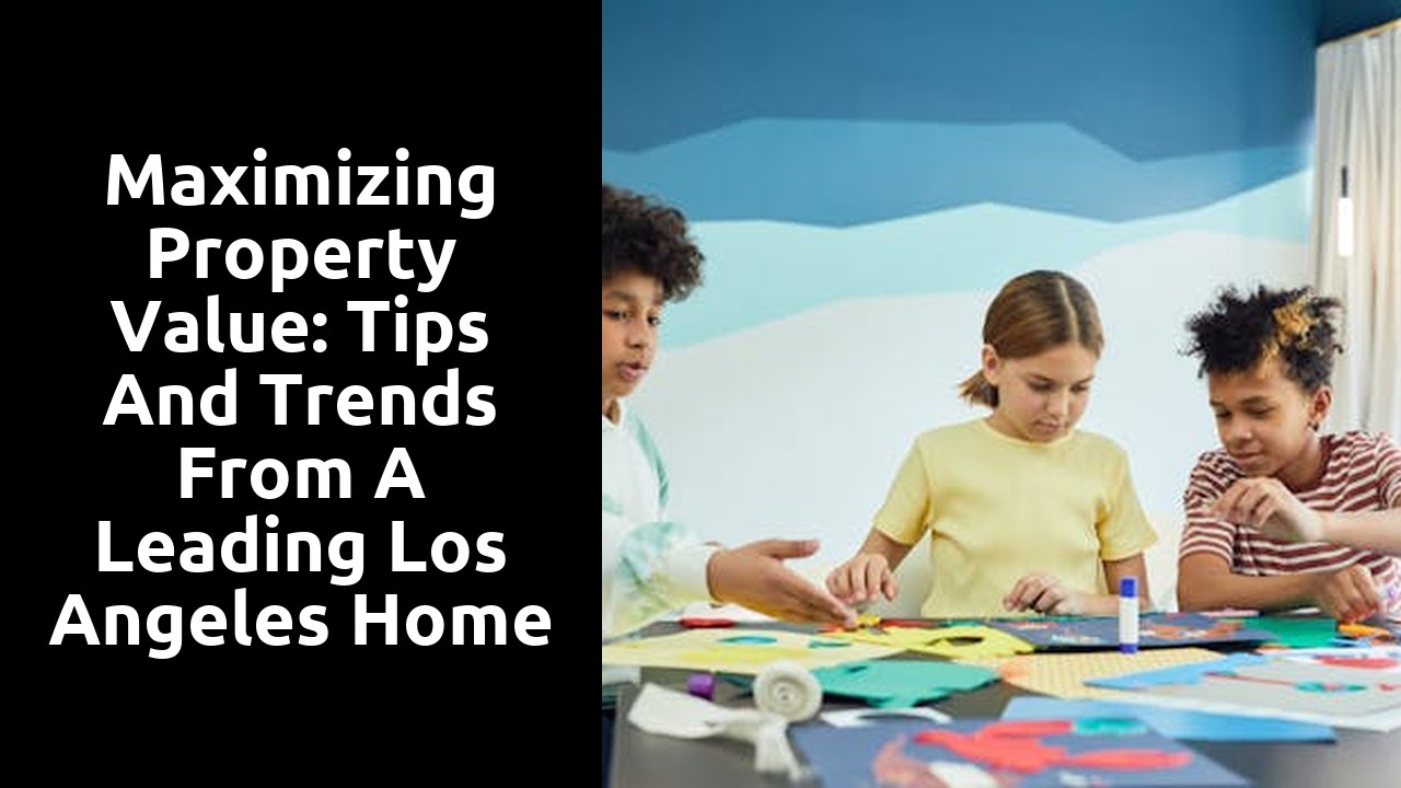 Maximizing Property Value: Tips and Trends From a Leading Los Angeles Home Staging Company